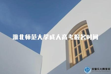 淮北師范大學成人高考報名時間（9月4號開始）