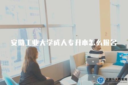 安徽工業大學成人專升本怎么報名（2023年報名流程）