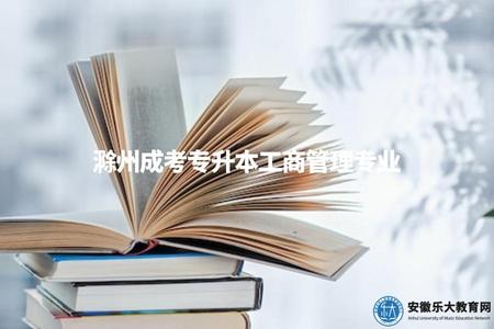 滁州成考專升本工商管理專業(想在滁州成考中選擇工商管理專業進行專升本)