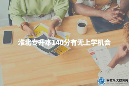 淮北專升本140分有無上學機會(錄取情況、競爭激烈程度、備考建議) 淮北專升本140分有無上學機會(錄取情況、競爭激烈程度、備考建議)