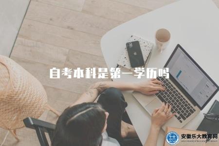 自考本科是第一學歷嗎(自考本科是否屬于第一學歷的問題) 自考本科是第一學歷嗎(自考本科是否屬于第一學歷的問題)
