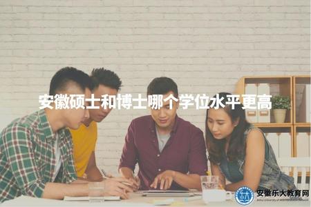 安徽碩士和博士哪個學位水平更高（安徽研究生級別解析）