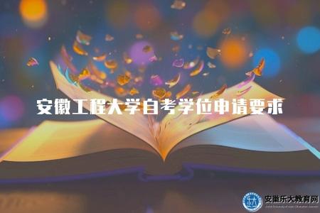 安徽工程大學自考學位申請要求（有三點）