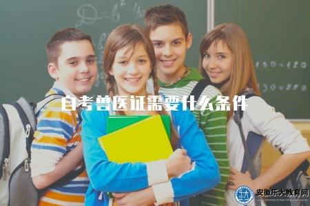 自考獸醫證需要什么條件（自考獸醫證書的報考條件與要求）