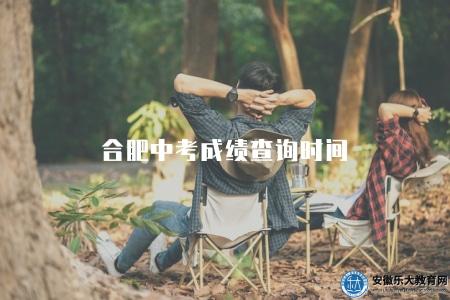 合肥中考成績查詢時間（2023年合肥中考成績查詢時間）