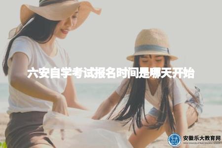 六安自學考試報名時間是哪天開始（六安自考報名具體時間安排）