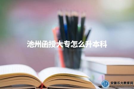 池州函授大專怎么升本科（池州函授大專畢業生升學建議及注意事項）