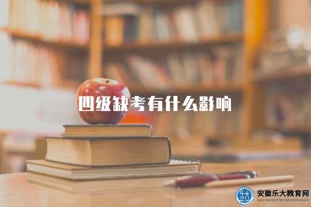 四級缺考有什么影響(四級考試缺考對成績和報名的影響) 四級缺考有什么影響(四級考試缺考對成績和報名的影響)