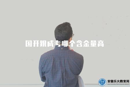 國開跟成考哪個含金量高(國家開放大學與成人高考學歷含金量對比) 國開跟成考哪個含金量高(國家開放大學與成人高考學歷含金量對比)
