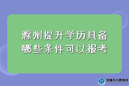 滁州提升學歷具備哪些條件可以報考(7點要求) 滁州提升學歷具備哪些條件可以報考(7點要求)
