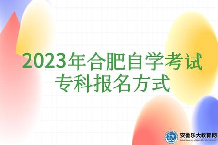 2023年安徽合肥自學考試專科報名方式、報名條件 2023年安徽合肥自學考試專科報名方式、報名條件