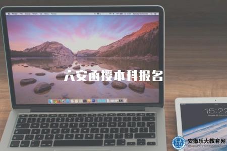 六安函授本科報名（2023年六安函授本科報名指南）