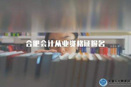 合肥會計從業資格證報名（報名條件及報名時間）