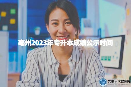 亳州2023年專升本成績公示時間（2023年亳州專升本成績查詢）
