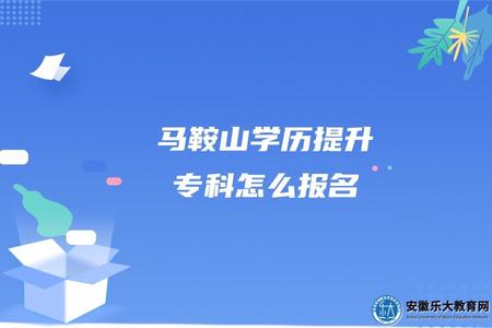 馬鞍山學歷提升專科怎么報名（學歷提升專科文憑有用）