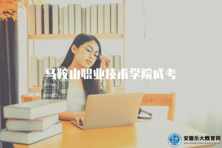 馬鞍山職業技術學院成考(了解馬鞍山職業技術學院成考情況) 馬鞍山職業技術學院成考(了解馬鞍山職業技術學院成考情況)
