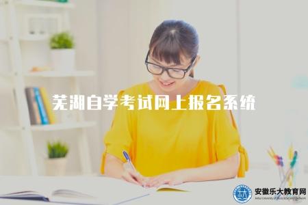 蕪湖自學考試網上報名系統（了解蕪湖自學考試的在線報名平臺）
