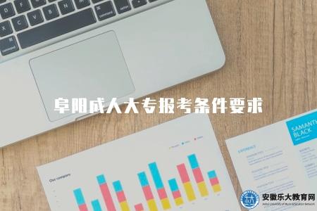 阜陽成人大專報考條件要求（七個報考條件及要求）