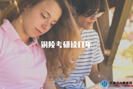 銅陵考研讀幾年（了解銅陵考研的學習周期）.jpg