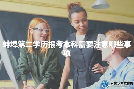 蚌埠第二學歷報考本科需要注意哪些事項（蚌埠報考本科第二學歷資料整理）