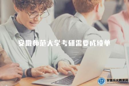 安徽師范大學考研需要成績單（準備考研成績單注意事項）