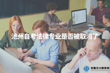 池州自考法律專業是否被取消了（池州自考法律專業情況調研）