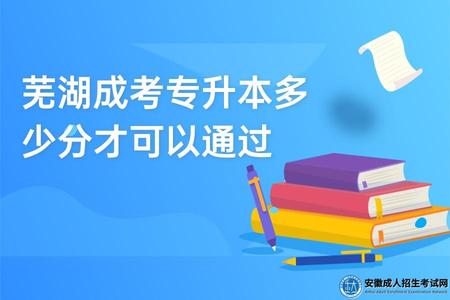 蕪湖成考專升本多少分才可以通過(成考專升本錄取分數多少).jpg
