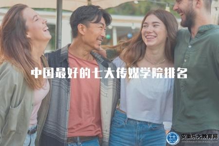 中國最好的七大傳媒學院排名(2023年中國傳媒學院綜合排名) 中國最好的七大傳媒學院排名(2023年中國傳媒學院綜合排名)
