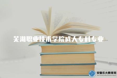 蕪湖職業技術學院成人專科專業（5個熱門專業）