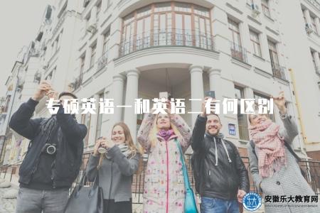 專碩英語一和英語二有何區別(專業碩士英語考試內容解析) 專碩英語一和英語二有何區別(專業碩士英語考試內容解析)