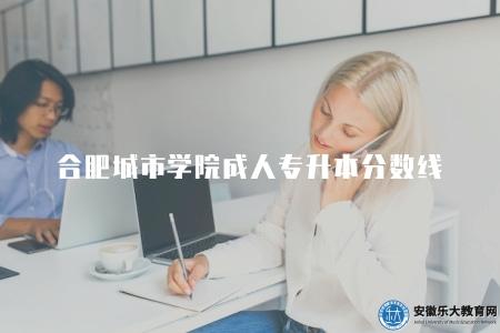 合肥城市學院成人專升本分數線（115-175分之間）