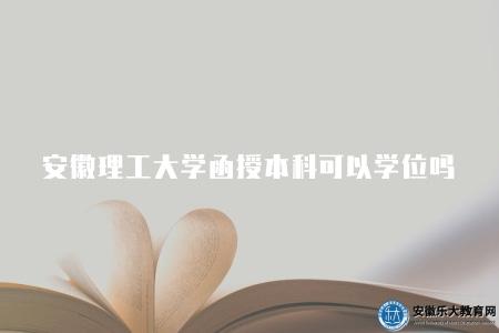 安徽理工大學函授本科可以學位嗎（可以）