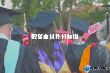 教資面試評分標準(了解2023年教師資格面試評分標準和面試技巧) 教資面試評分標準(了解2023年教師資格面試評分標準和面試技巧)
