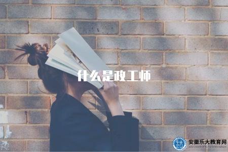 什么是政工師(含職業概述、工作職責、專業背景) 什么是政工師(含職業概述、工作職責、專業背景)