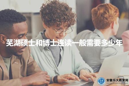 蕪湖碩士和博士連讀一般需要多少年（蕪湖研究生連讀時長分析）