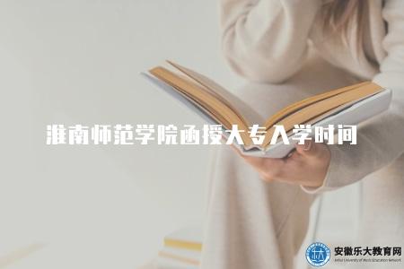 淮南師范學院函授大專入學時間（在1月至2月之間）