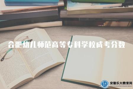 合肥幼兒師范高等專科學校成人高考分數線（正常在120分以上）