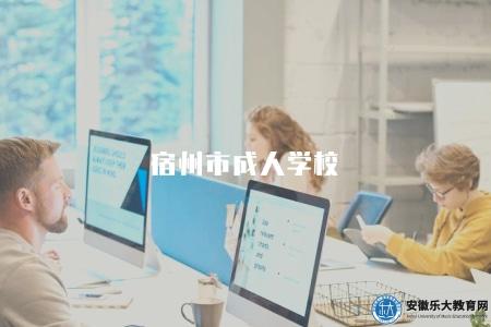 宿州市成人學校（宿州市成人學校招生信息）