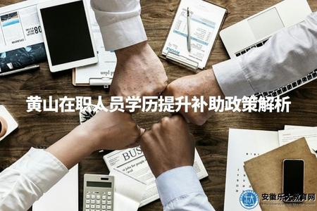 黃山在職人員學歷提升補助政策解析（2023年最新政策）.jpg