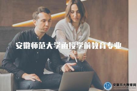 安徽師范大學函授學前教育本科報名方式、學費多少、收費方式 安徽師范大學函授學前教育本科報名方式、學費多少、收費方式