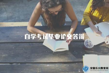 自學考試畢業論文答辯(如何準備畢業論文答辯) 自學考試畢業論文答辯(如何準備畢業論文答辯)