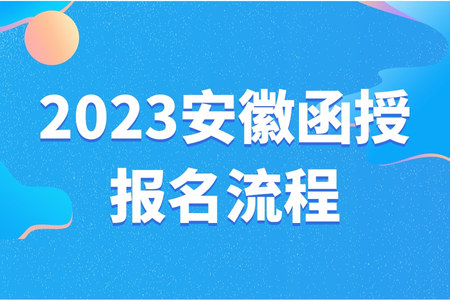 2023安徽函授報名流程 2023安徽函授報名流程