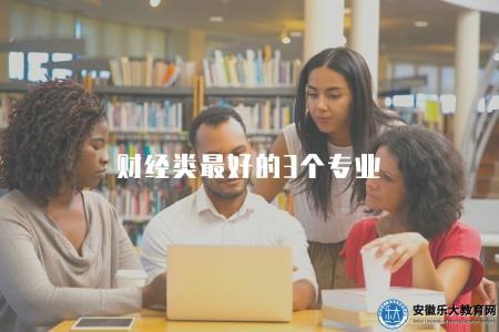 財經類最好的3個專業（列舉財經類優秀專業）