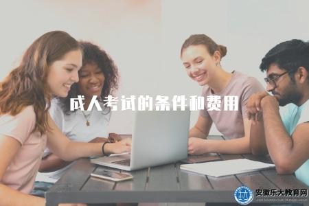 成人考試的條件和費用(成人考試報名條件和費用明細) 成人考試的條件和費用(成人考試報名條件和費用明細)