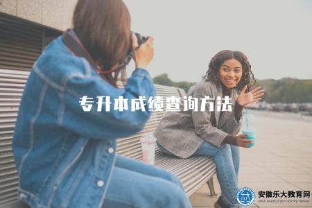 專升本成績查詢方法（查詢專升本考試成績的渠道和方式）