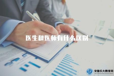 醫生和醫師有什么區別（醫生和醫師的職稱和定義有何不同）