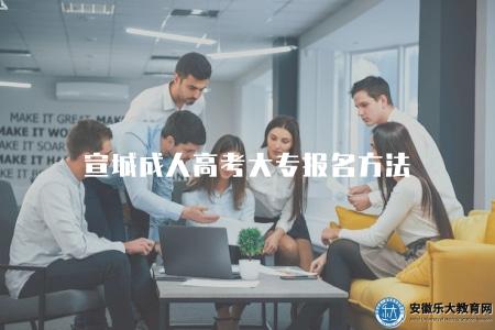 宣城成人高考大專報名方法（宣城成人高考大專報名的具體步驟）
