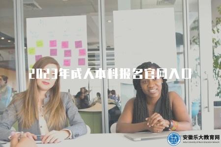 2023年成人本科報名官網入口（2023年成人本科招生報名網址）