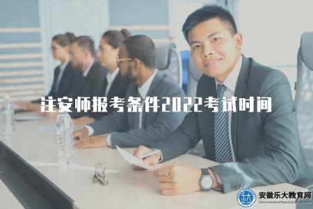 注安師報考條件2022考試時間(2022年注安師報名條件及考試時間一覽) 注安師報考條件2022考試時間(2022年注安師報名條件及考試時間一覽)