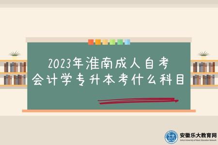 2023年淮南成人自考会计学专升本考什么科目（每次报几门比较合适）